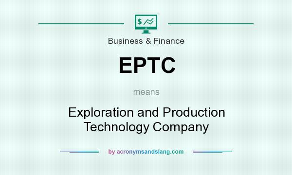 What does EPTC mean? It stands for Exploration and Production Technology Company