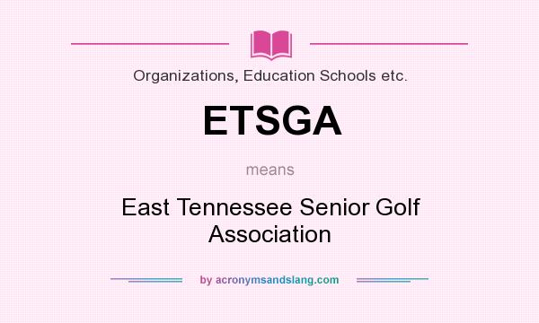 What does ETSGA mean? It stands for East Tennessee Senior Golf Association