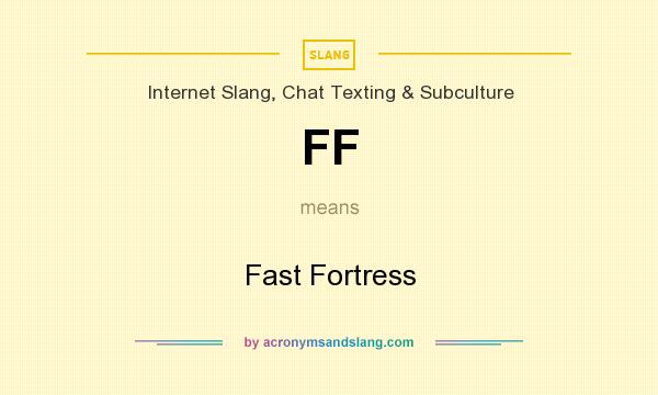 What does FF mean? It stands for Fast Fortress