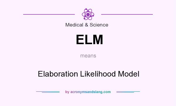 What does ELM mean? It stands for Elaboration Likelihood Model