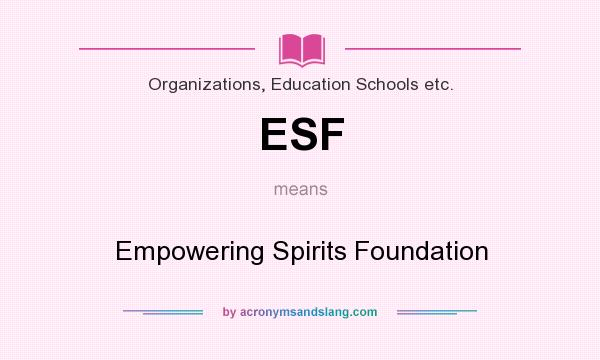 What does ESF mean? It stands for Empowering Spirits Foundation