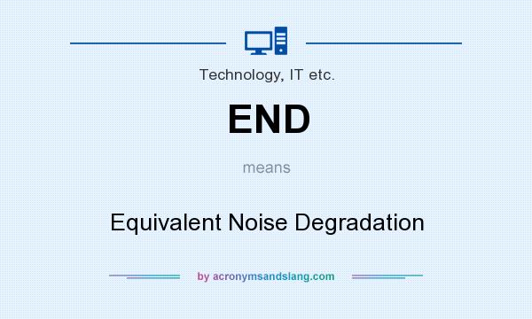 What does END mean? It stands for Equivalent Noise Degradation