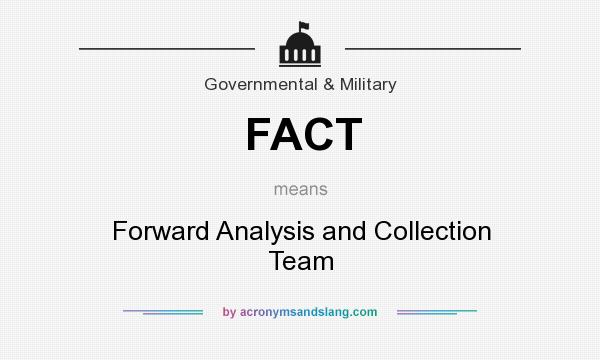 What does FACT mean? It stands for Forward Analysis and Collection Team