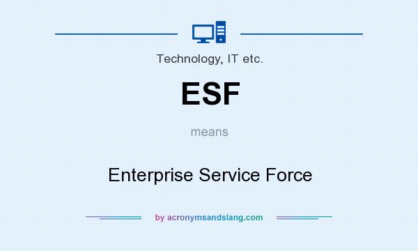 What does ESF mean? It stands for Enterprise Service Force