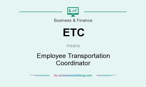 What does ETC mean? It stands for Employee Transportation Coordinator