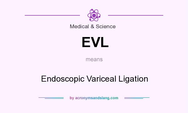 What does EVL mean? It stands for Endoscopic Variceal Ligation