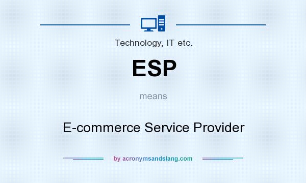 What does ESP mean? It stands for E-commerce Service Provider