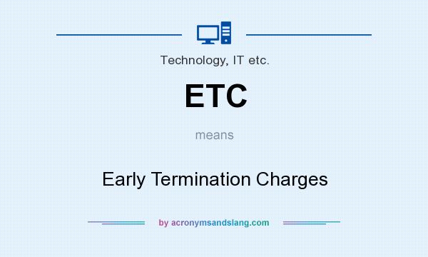 What does ETC mean? It stands for Early Termination Charges