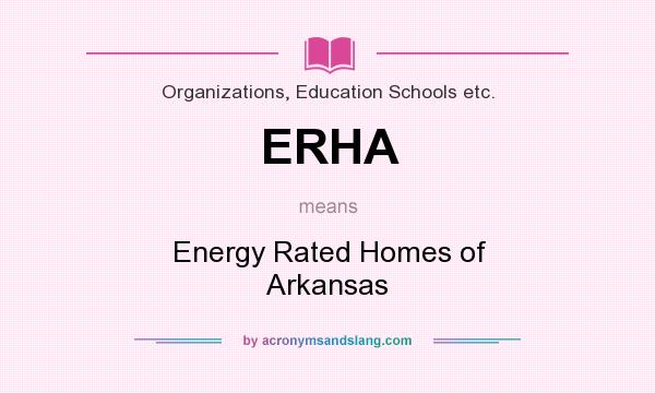 What does ERHA mean? It stands for Energy Rated Homes of Arkansas