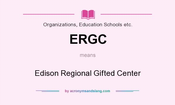 What does ERGC mean? It stands for Edison Regional Gifted Center