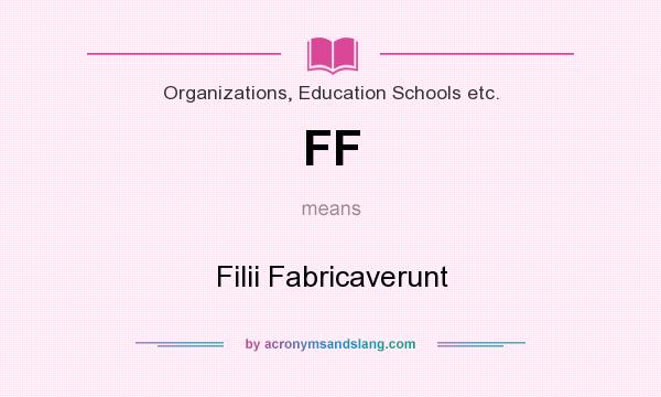 What does FF mean? It stands for Filii Fabricaverunt