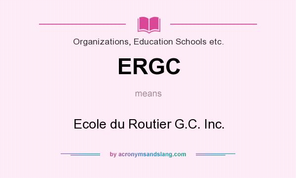 What does ERGC mean? It stands for Ecole du Routier G.C. Inc.