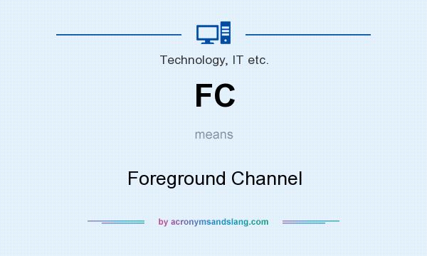 What does FC mean? It stands for Foreground Channel