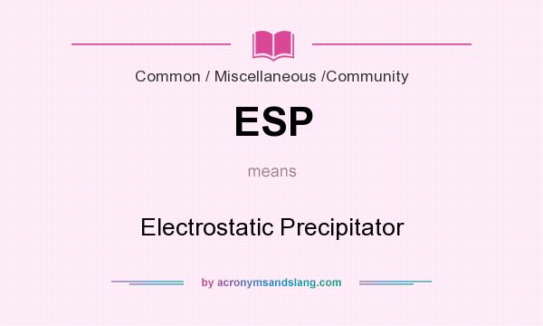 What does ESP mean? It stands for Electrostatic Precipitator