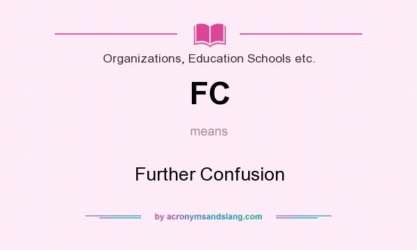 What does FC mean? It stands for Further Confusion