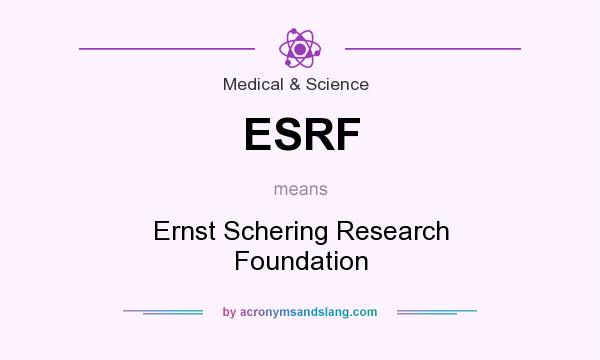 What does ESRF mean? It stands for Ernst Schering Research Foundation