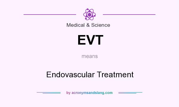What does EVT mean? It stands for Endovascular Treatment