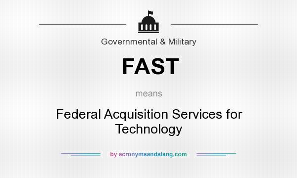 What does FAST mean? It stands for Federal Acquisition Services for Technology