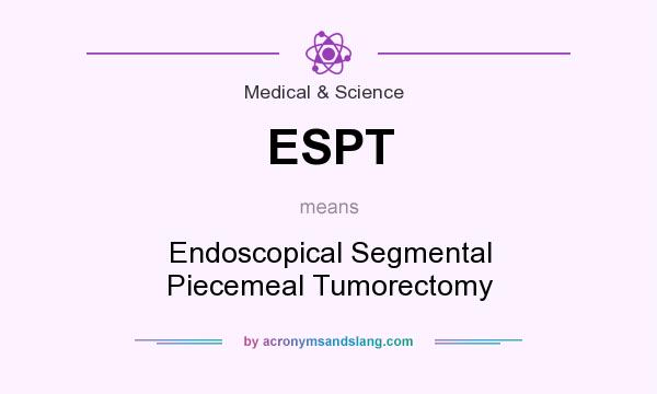 What does ESPT mean? It stands for Endoscopical Segmental Piecemeal Tumorectomy