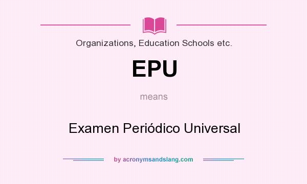 What does EPU mean? It stands for Examen Periódico Universal