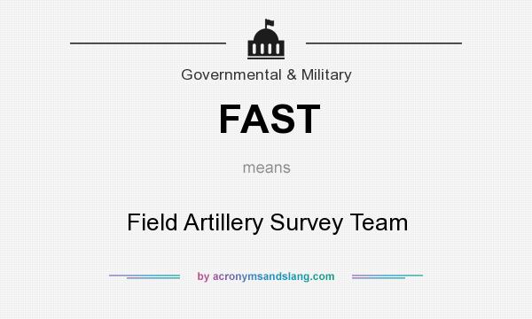 What does FAST mean? It stands for Field Artillery Survey Team