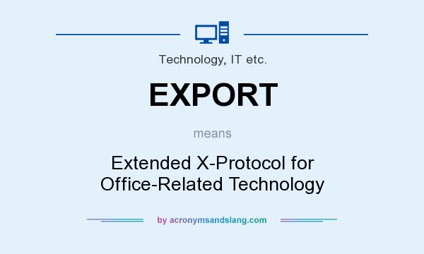 What does EXPORT mean? It stands for Extended X-Protocol for Office-Related Technology