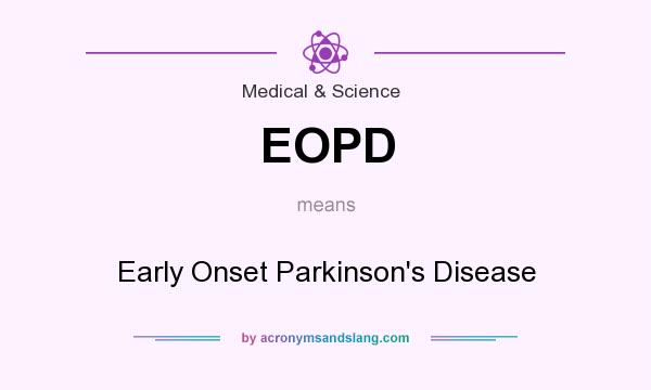 What does EOPD mean? It stands for Early Onset Parkinson`s Disease