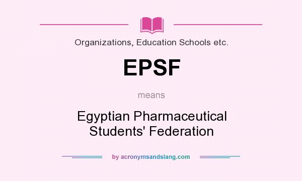 What does EPSF mean? It stands for Egyptian Pharmaceutical Students` Federation