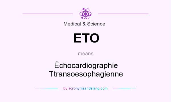 What does ETO mean? It stands for Échocardiographie Ttransoesophagienne