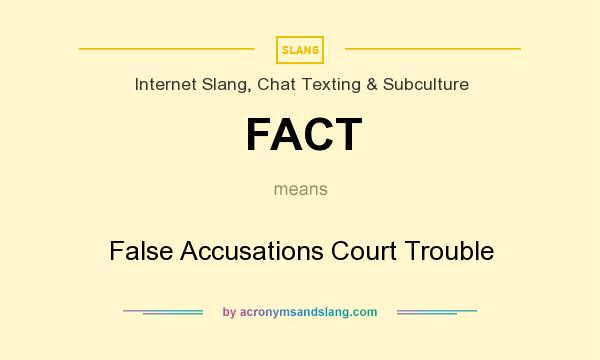 What does FACT mean? It stands for False Accusations Court Trouble