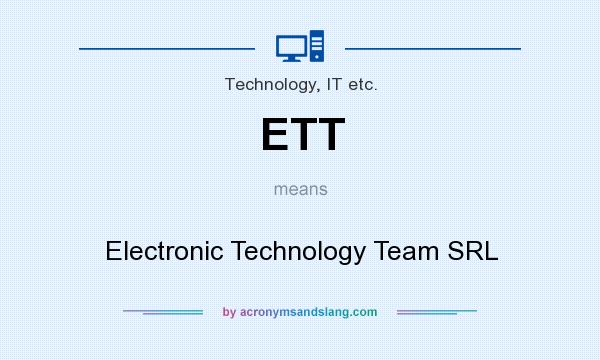What does ETT mean? It stands for Electronic Technology Team SRL