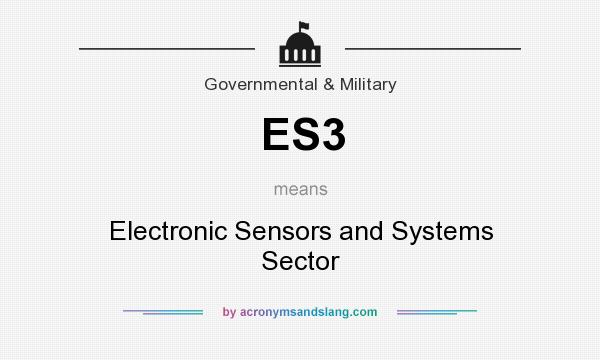What does ES3 mean? It stands for Electronic Sensors and Systems Sector