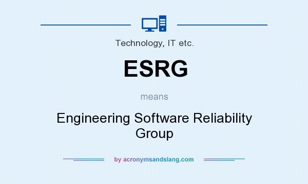 What does ESRG mean? It stands for Engineering Software Reliability Group