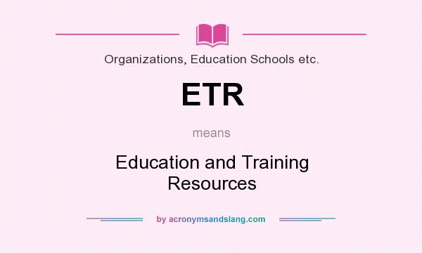 What does ETR mean? It stands for Education and Training Resources
