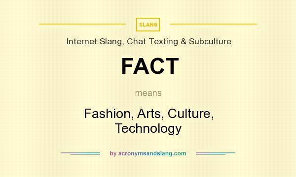 What does FACT mean? It stands for Fashion, Arts, Culture, Technology