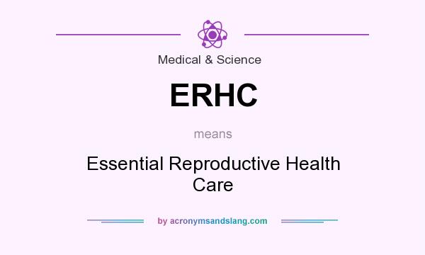 What does ERHC mean? It stands for Essential Reproductive Health Care