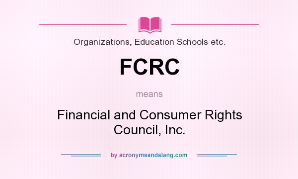 What does FCRC mean? It stands for Financial and Consumer Rights Council, Inc.