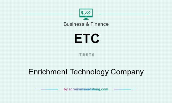 What does ETC mean? It stands for Enrichment Technology Company