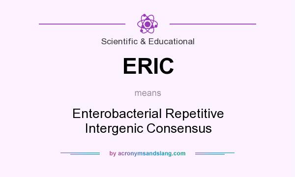 What does ERIC mean? It stands for Enterobacterial Repetitive Intergenic Consensus
