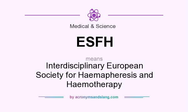 What does ESFH mean? It stands for Interdisciplinary European Society for Haemapheresis and Haemotherapy