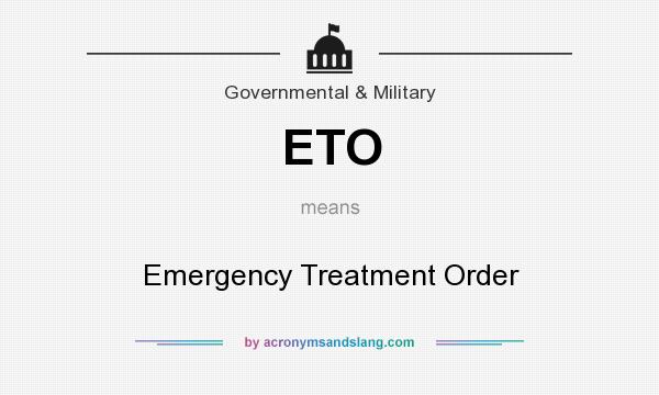 What does ETO mean? It stands for Emergency Treatment Order