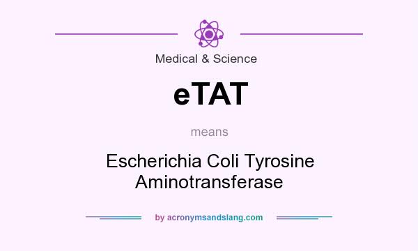 What does eTAT mean? It stands for Escherichia Coli Tyrosine Aminotransferase