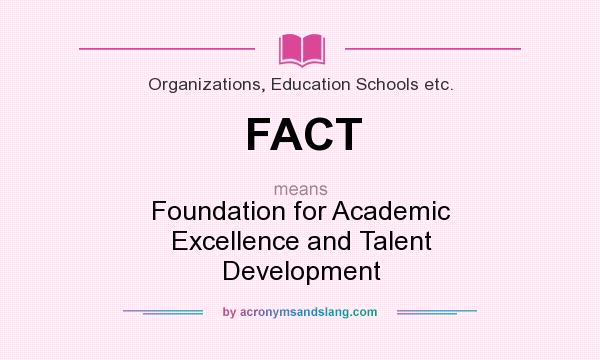 What does FACT mean? It stands for Foundation for Academic Excellence and Talent Development