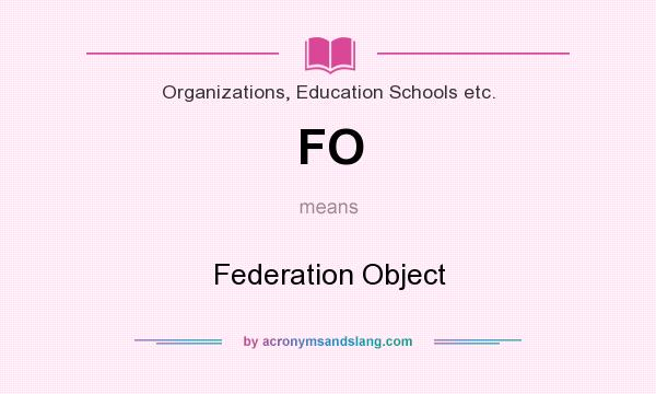 What does FO mean? It stands for Federation Object