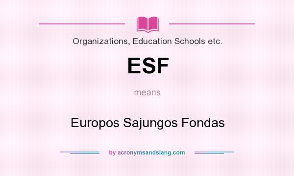 What does ESF mean? It stands for Europos Sajungos Fondas