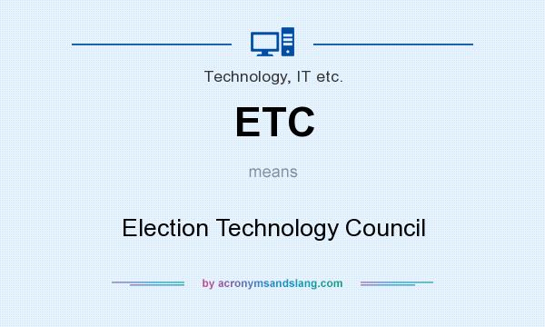 What does ETC mean? It stands for Election Technology Council