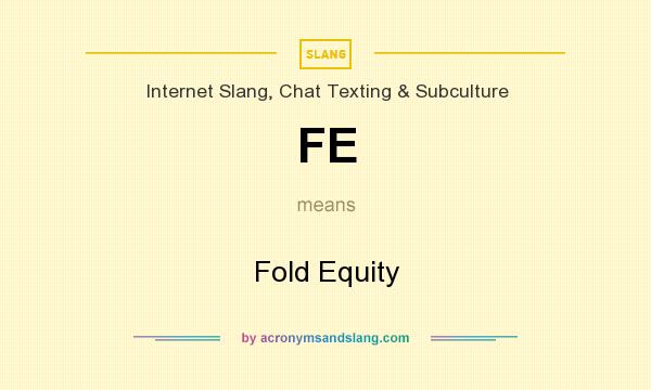 What does FE mean? It stands for Fold Equity