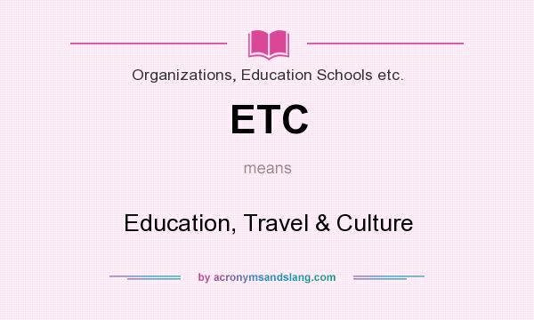 What does ETC mean? It stands for Education, Travel & Culture