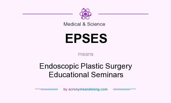 What does EPSES mean? It stands for Endoscopic Plastic Surgery Educational Seminars