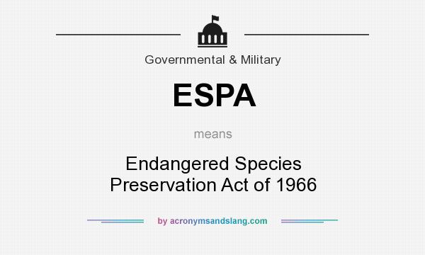 What does ESPA mean? It stands for Endangered Species Preservation Act of 1966